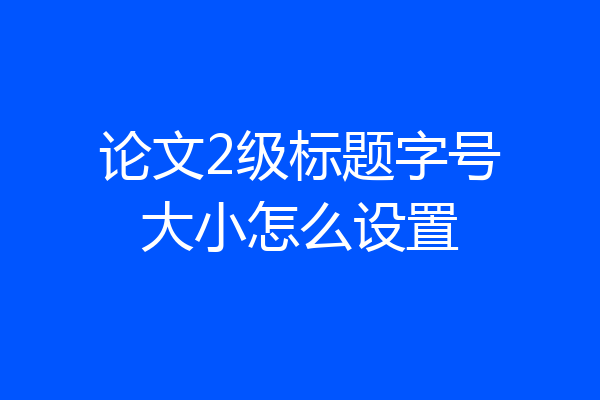 论文2级标题字号大小怎么设置