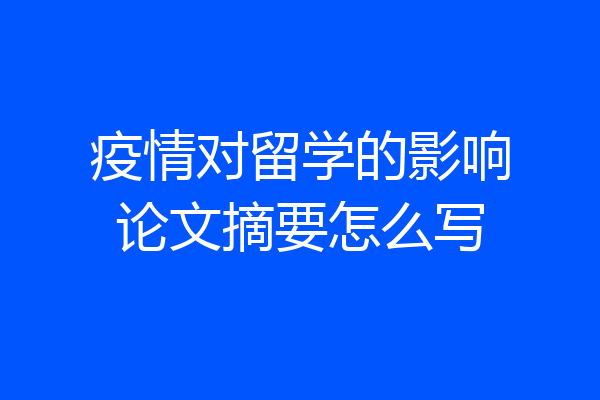 疫情对留学的影响论文摘要怎么写