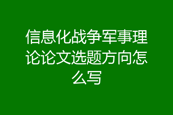 信息化战争军事理论论文选题方向怎么写
