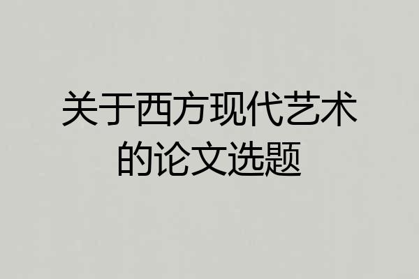 关于西方现代艺术的论文选题