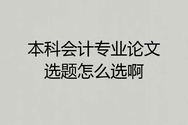 本科会计专业论文选题怎么选啊