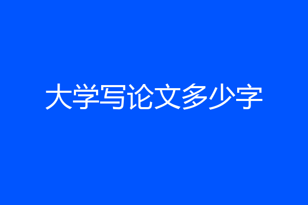 大学写论文多少字
