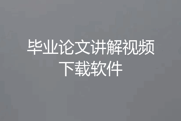 毕业论文讲解视频下载软件