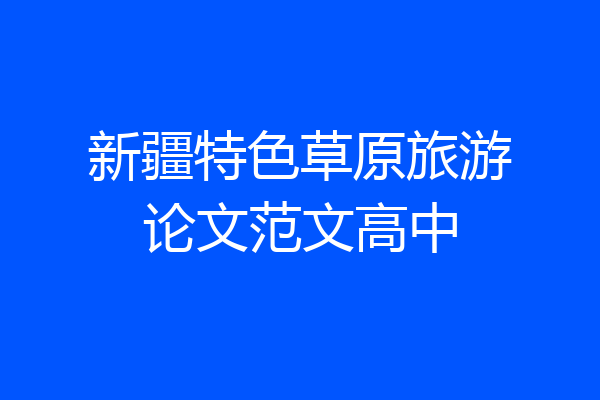 新疆特色草原旅游论文范文高中