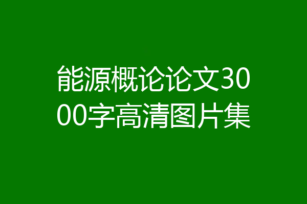 能源概论论文3000字高清图片集