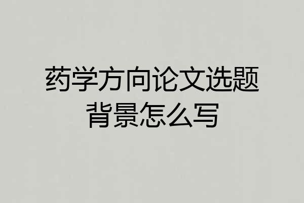 药学方向论文选题背景怎么写