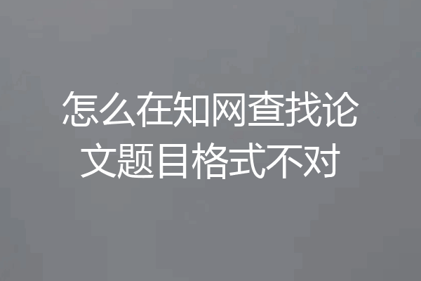 怎么在知网查找论文题目格式不对