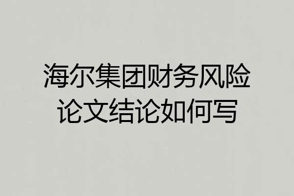 海尔集团财务风险论文结论如何写