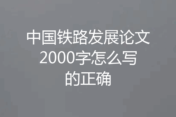 中国铁路发展论文2000字怎么写的正确