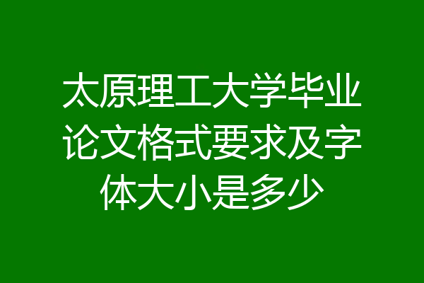 太原理工大学毕业论文格式要求及字体大小是多少