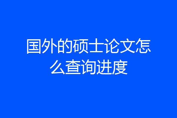 国外的硕士论文怎么查询进度