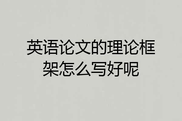 英语论文的理论框架怎么写好呢