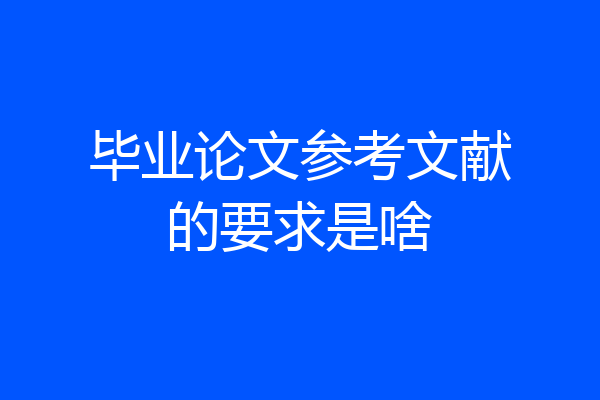 毕业论文参考文献的要求是啥