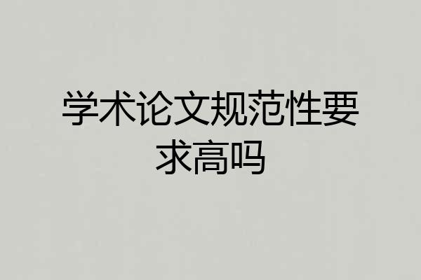 学术论文规范性要求高吗