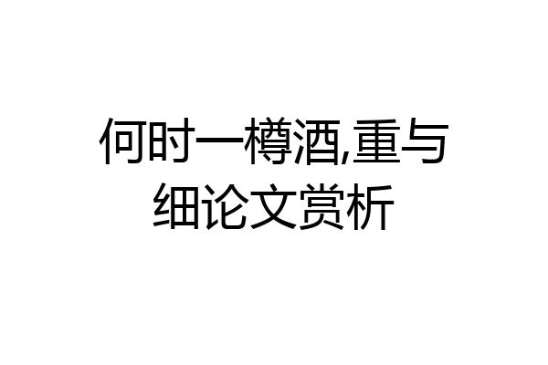 何时一樽酒,重与细论文赏析
