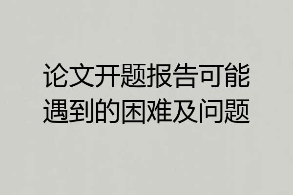 论文开题报告可能遇到的困难及问题