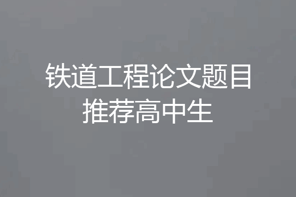 铁道工程论文题目推荐高中生