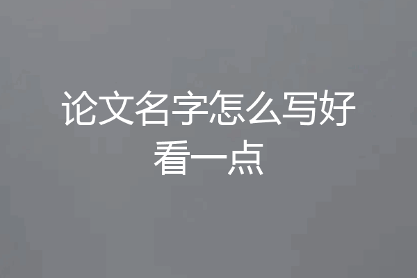 论文名字怎么写好看一点