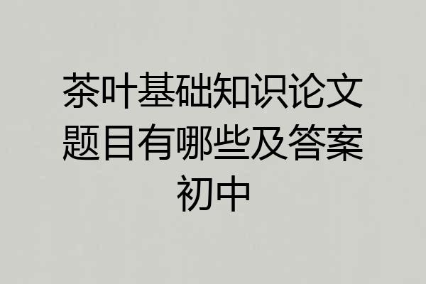 茶叶基础知识论文题目有哪些及答案初中