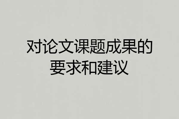 对论文课题成果的要求和建议