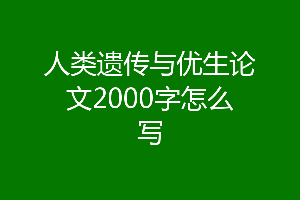 人类遗传与优生论文2000字怎么写