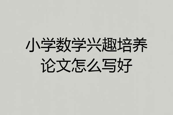 小学数学兴趣培养论文怎么写好