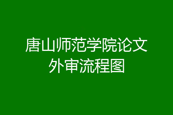 唐山师范学院论文外审流程图