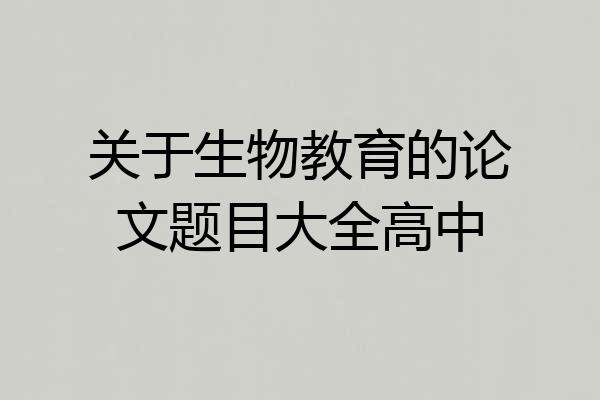 关于生物教育的论文题目大全高中