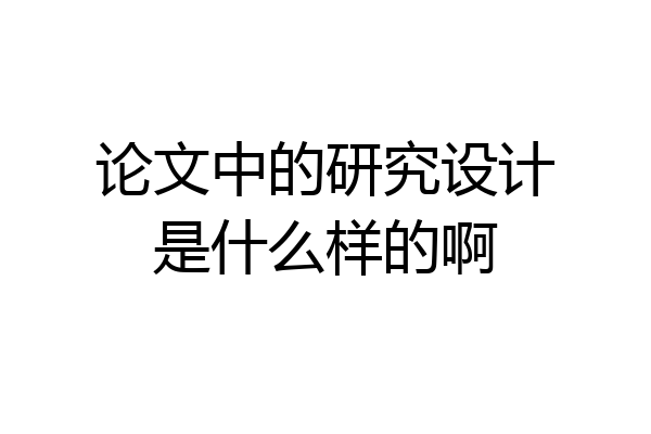 论文中的研究设计是什么样的啊