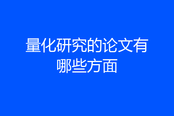 量化研究的论文有哪些方面