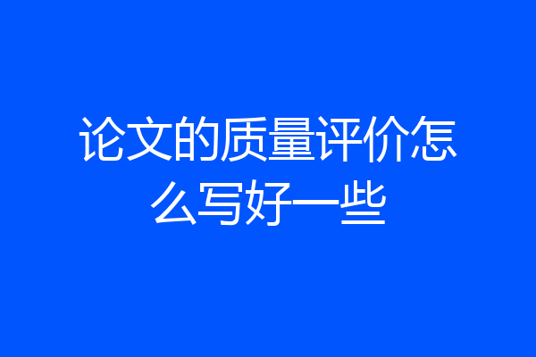 论文的质量评价怎么写好一些
