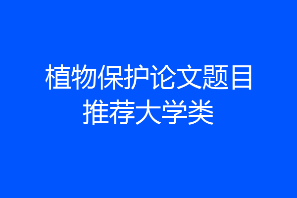 植物保护论文题目推荐大学类