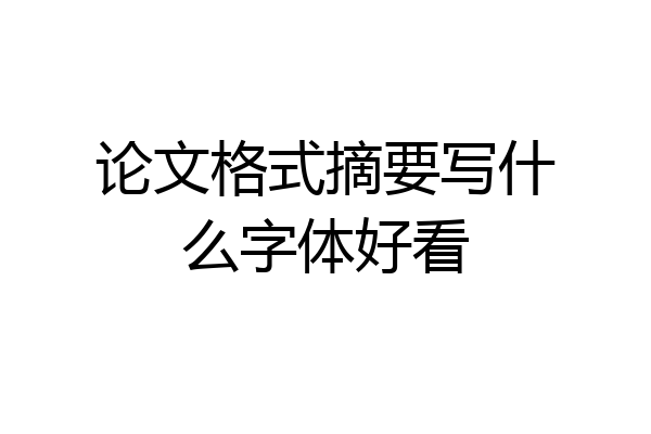 论文格式摘要写什么字体好看