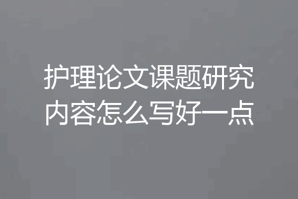 护理论文课题研究内容怎么写好一点