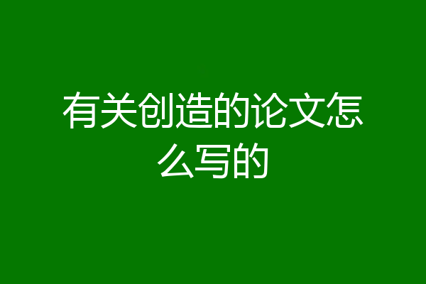 有关创造的论文怎么写的