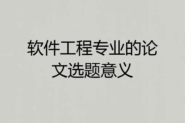 软件工程专业的论文选题意义
