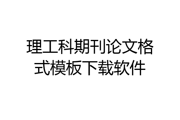 理工科期刊论文格式模板下载软件