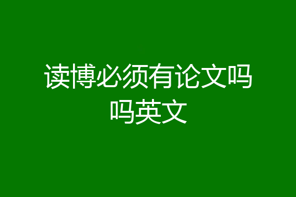 读博必须有论文吗吗英文