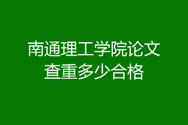 南通理工学院论文查重多少合格