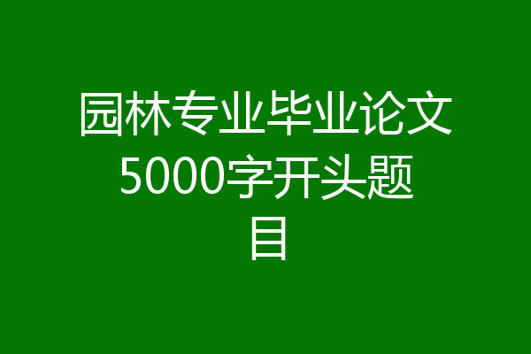 园林专业毕业论文5000字开头题目