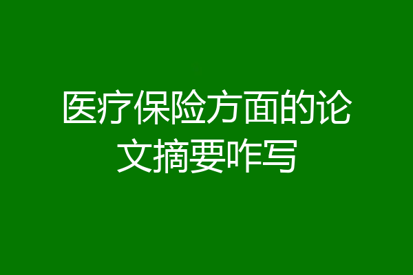 医疗保险方面的论文摘要咋写