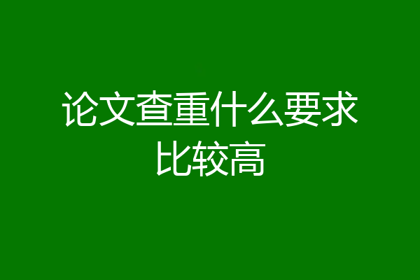 论文查重什么要求比较高
