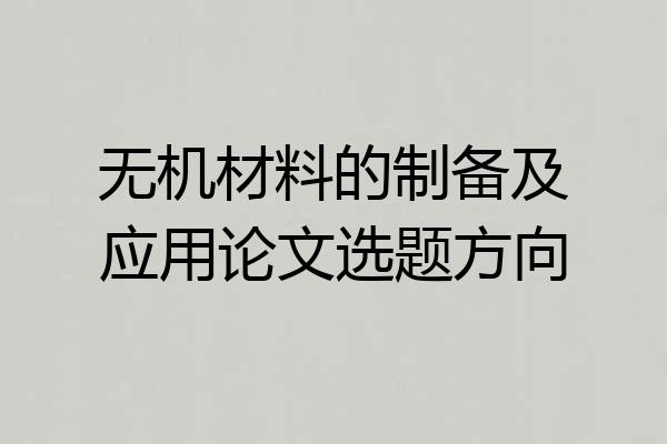 无机材料的制备及应用论文选题方向