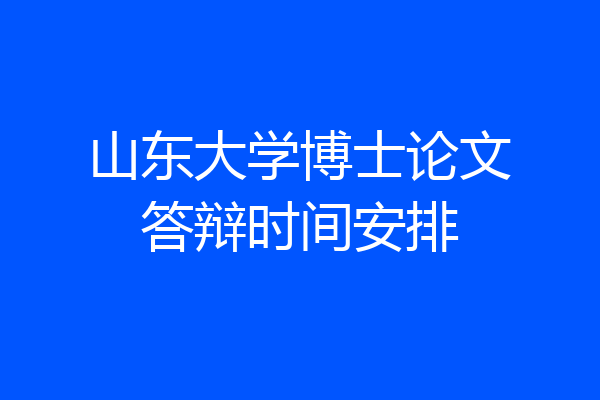 山东大学博士论文答辩时间安排
