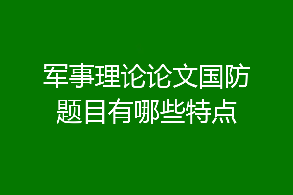 军事理论论文国防题目有哪些特点