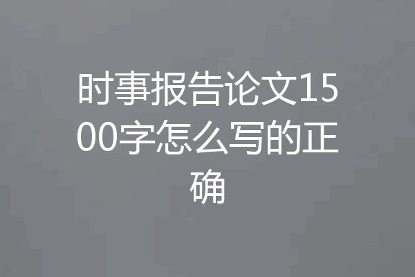 时事报告论文1500字怎么写的正确