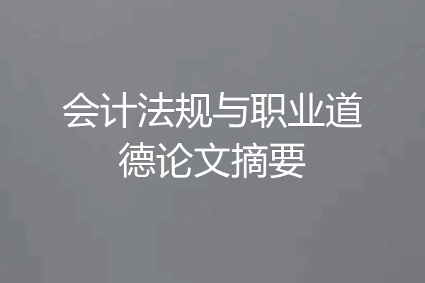 会计法规与职业道德论文摘要