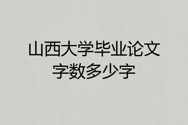 山西大学毕业论文字数多少字