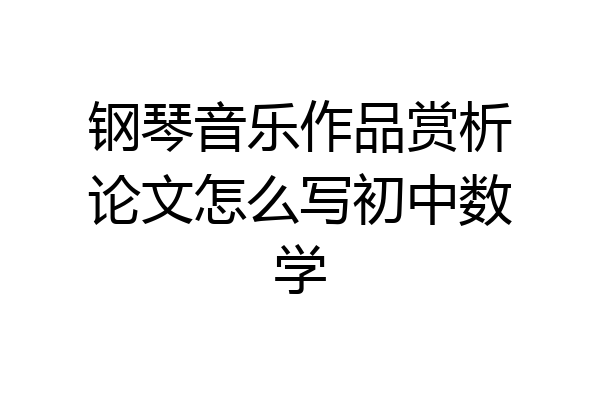 钢琴音乐作品赏析论文怎么写初中数学