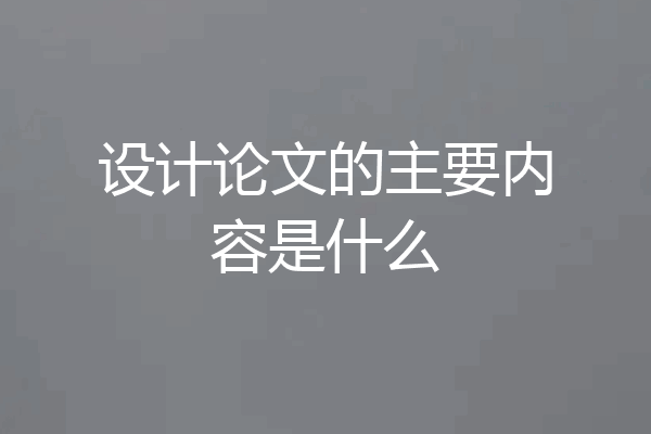 设计论文的主要内容是什么